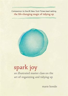  Spark Joy: An Illustrated Master Class on the Art of Organizing and Tidying Up  – Un guide pratique vers une vie plus sereine et un voyage initiatique au cœur de soi-même.